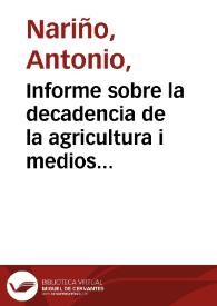 Informe sobre la decadencia de la agricultura i medios de su fomento : presentado a la Prefectura de éste departamento, como Miembro de la Comisión nombrada para éste fin por la Junta de Comerciantes y agricultores / [Antonio Nariño] | Biblioteca Virtual Miguel de Cervantes