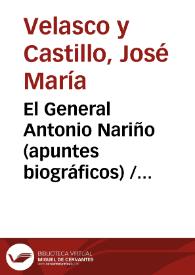 El General Antonio Nariño (apuntes biográficos) / [J.M. Velasco y Castillo] | Biblioteca Virtual Miguel de Cervantes