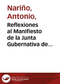 Reflexiones al Manifiesto de la Junta Gubernativa de Cartagena, sobre el proyecto de establecer el Congreso Supremo en la Villa de Medellín, comunicado a esta Suprema Provisional/ [Antonio Nariño] | Biblioteca Virtual Miguel de Cervantes