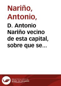 D. Antonio Nariño vecino de esta capital, sobre que se le conceda licencia para extraer de los montes de Fusagasugá 3000 arrobas de quina para exportación a España | Biblioteca Virtual Miguel de Cervantes