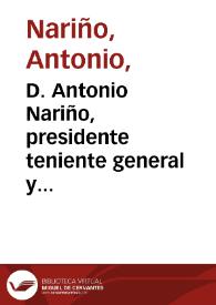 D. Antonio Nariño, presidente teniente general y presidente del Estado de Cundinamarca : hago saber a todos los vecinos estantes y habitantes en esta ciudad y en toda la comprensión del Estado, que en diez y seis del corriente ha sancionado y decretado el serenisimo Colegio Electoral y Revisor la siguiente declaración de independencia | Biblioteca Virtual Miguel de Cervantes