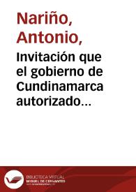 Invitación que el gobierno de Cundinamarca autorizado por la serenissima presentación nacional hace a las provincias de la Nueva Granada / [Antonio Nariño] | Biblioteca Virtual Miguel de Cervantes