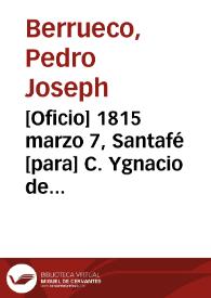 [Oficio] 1815 marzo 7, Santafé [para] C. Ygnacio de Veazco. Teniente Gobernador Juez Mayor de Gobierno, Hda. y Policía del Estado de Cundinamarca / Pedro Joseph Berrueco, Manuel Valencia | Biblioteca Virtual Miguel de Cervantes