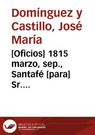 [Oficios] 1815 marzo, sep., Santafé [para] Sr. Gobernador de esta Provincia / José María Domínguez y Castillo | Biblioteca Virtual Miguel de Cervantes