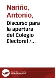 Discurso para la apertura del Colegio Electoral / pronunciado por el Exmo. señor presidente del Estado de Cundinamarca Don Antonio Nariño, en 13 de junio de 1813. | Biblioteca Virtual Miguel de Cervantes