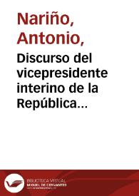 Discurso del vicepresidente interino de la República Antono Nariño al soberano Congreso el día de su instalación, en la Villa del Rosario de Cucutá el 6 de mayo de 1821 | Biblioteca Virtual Miguel de Cervantes