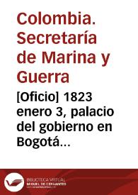 [Oficio] 1823 enero 3, palacio del gobierno en Bogotá [para] Sr. Gral. de división Anto. Nariño / Secretaría de Guerra y Marina, Pedo. Brio. Mendes | Biblioteca Virtual Miguel de Cervantes