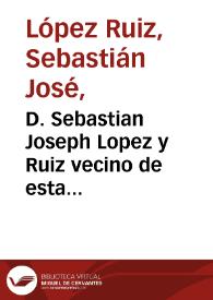 D. Sebastian Joseph Lopez y Ruiz vecino de esta capital sobre la abundancia de azogue que hay en las provincias del istmo de Panamá como manifiesta en la relacion qe. acompaña | Biblioteca Virtual Miguel de Cervantes