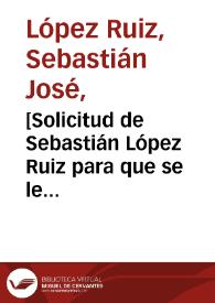 [Solicitud de Sebastián López Ruiz para que se le abonen los sueldos atrasados de su empleo como Contador General de Tributos]  / Sebastian José López Ruiz | Biblioteca Virtual Miguel de Cervantes