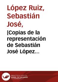 [Copias de la representación de Sebastián José López Ruiz al Rey sobre varios curanderos y charlatanes que se hacen pasar por médicos y la conducta de las autoridades frente a este hecho]  / Sebastian Josef López Ruiz | Biblioteca Virtual Miguel de Cervantes