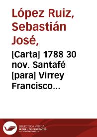 [Carta] 1788 30 nov. Santafé [para] Virrey Francisco Gil y Lemos | Biblioteca Virtual Miguel de Cervantes