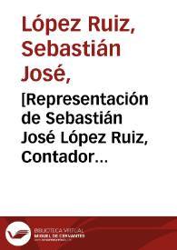 [Representación de Sebastián José López Ruiz, Contador General de Tributos de Quito, dirigida a Diego Antonio Nieto, solicitándole se le aclaren algunas dudas con respecto a las cuentas llevadas por los administradores en ese ramo]  / Sebastián José López Ruiz | Biblioteca Virtual Miguel de Cervantes