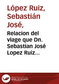 Relacion del viage que Dn. Sebastian José Lopez Ruiz hizo de la capital de Santa Fe de Bogota en el Nuevo Reino de Granada a las montañas de los Andaquiez, o misiones de los rios Caqueta y Putumayo, para inspeccionar y cultivar los arboles de canela silvestre, que nacen en aquellas selvas. Y en cumplimiento de las Rs. comisiones que S.M. se dignó poner a su cuidado...  / Sebastian Jose Lopez Ruiz | Biblioteca Virtual Miguel de Cervantes