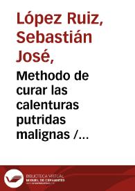 Methodo de curar las calenturas putridas malignas  / [Sebastián José López Ruiz] | Biblioteca Virtual Miguel de Cervantes