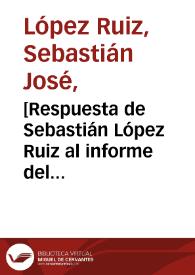 [Respuesta de Sebastián López Ruiz al informe del Escribano de Real Hacienda por la denuncia que López instauró contra él]  / Sebastian José Lopez Ruiz | Biblioteca Virtual Miguel de Cervantes