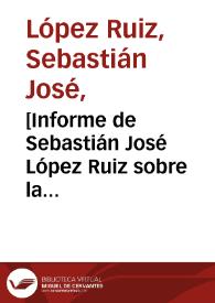 [Informe de Sebastián José López Ruiz sobre la carencia de verdaderos profesores de medicina en Santafé. Denuncia de los pseudo-médicos que sin títulos, y a ariesgo del público, lo hacen]  / Sebastián José López Ruiz | Biblioteca Virtual Miguel de Cervantes