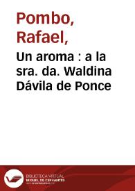 Un aroma  : a la sra. da. Waldina Dávila de Ponce | Biblioteca Virtual Miguel de Cervantes