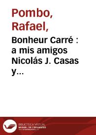 Bonheur Carré  : a mis amigos Nicolás J. Casas y Margarita Guardia Beaunis, Télesforo Martínez y Encarnación Casas | Biblioteca Virtual Miguel de Cervantes