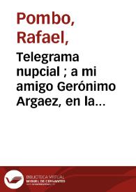 Telegrama nupcial  ; a mi amigo Gerónimo Argaez, en la mesa de boda de Isabel su hija con Juan Antonio Peñarredonda | Biblioteca Virtual Miguel de Cervantes