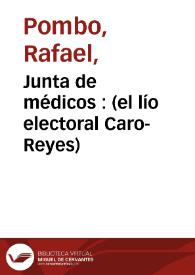 Junta de médicos  : (el lío electoral Caro-Reyes) | Biblioteca Virtual Miguel de Cervantes