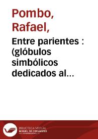 Entre parientes  : (glóbulos simbólicos dedicados al rayo x y a otros paisanos) | Biblioteca Virtual Miguel de Cervantes