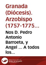 Nos D. Pedro Antonio Barroeta, y Angel ... A todos los vicarios, beneficiados, curas, sus thenientes, sacristanes, y demas eclesiasticos, y fieles de las ciudades... | Biblioteca Virtual Miguel de Cervantes