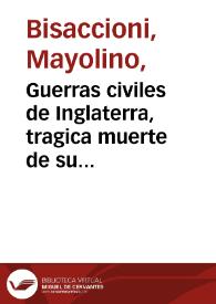 Guerras civiles de Inglaterra, tragica muerte de su rey Carlos / escrita en toscano por el conde Mayolino Bisaccioni... ; y añadida en esta segunda impression con el Quarto libro que  escriviò el mismo autor ; traduxola en lengua castellana Don Diego Felipe de Albornoz... | Biblioteca Virtual Miguel de Cervantes