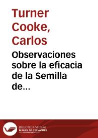 Observaciones sobre la eficacia de la Semilla de Mostaza Blanca, en las afecciones del hígado, de los órganos internos y del sistema nerviosoy sobre las precauciones que deven tomarse para conservar la salud / Carlos Turner-Cooke ; Traducido del Inglés al Francés y de éste al Castellano por el Licenciado D. Antonio de Chavarria y Montoya.   | Biblioteca Virtual Miguel de Cervantes