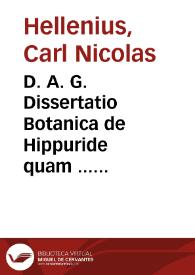 D. A. G. Dissertatio Botanica de Hippuride quam  ... praeside Dn. Carolo Nicol. Hellenio, ... Ixia quam dissertatione botanica delineatam, ... praeside Carol. P. Thunberg, ... publico examini subjicit, Johannes Dan. Rung, stockholmiensis. In audit. Gust. Maj d. XXI Junii anno MDCCLXXXIII... | Biblioteca Virtual Miguel de Cervantes