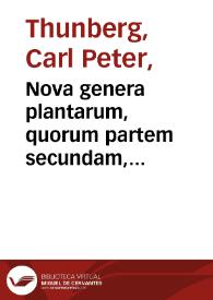 Nova genera plantarum, quorum partem secundam, suffrag. exper. facult. med. Upsal. publice ventilandam exhibent praeses Carol. P. Thunberg ... et respondens Carolus Henr. Salberg ... In audit. Gust. d. 10. julii anno MDCCLXXXII | Biblioteca Virtual Miguel de Cervantes