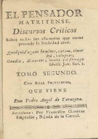 Discursos Criticos sobre todos los asumptos que comprehende la sociedad civil. Tomo segundo / El pensador matritense ; con real privilegio que tiene don Pedro Angel de Tarazona | Biblioteca Virtual Miguel de Cervantes