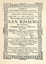 Oracion panegyrica que en la solemne fiesta del glorioso patriarcha San Ignacio de Loyola fundador de la Compañia de Jesus celebrada con la assistencia del Illmo. y excmo. cabildo eclesiastico y secular de esta M. N. y M. L. Ciudad de Cadiz / dixo el dia 31 de julio del presente año de 1764 en la iglesia de la misma compañia el M. R. P. Francisco de Paula Gixon | Biblioteca Virtual Miguel de Cervantes