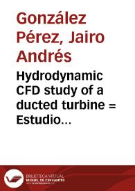 Hydrodynamic CFD study of a ducted turbine = Estudio hidrodinámico de una turbina canalizada | Biblioteca Virtual Miguel de Cervantes