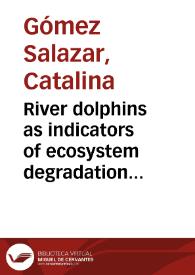 River dolphins as indicators of ecosystem degradation in large tropical rivers = Delfines de río como indicadores de la degradación de los ecosistemas en ríos tropicales | Biblioteca Virtual Miguel de Cervantes