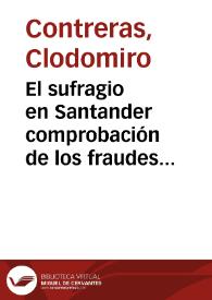 El sufragio en Santander comprobación de los fraudes cometidos por los ajentes del Gobierno : en el departamento de Cúcuta, en las elecciones del presente año (1884) | Biblioteca Virtual Miguel de Cervantes