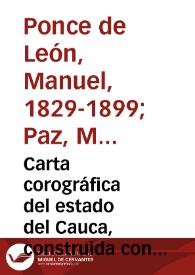 Carta corográfica del estado del Cauca, construida con los datos de la Comisión Corográfica i de orden del gobierno jeneral | Biblioteca Virtual Miguel de Cervantes