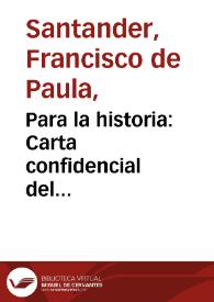 Para la historia: Carta confidencial del Vicepresidente de la República de Colombia al Libertador Presidente de la misma, sobre los sucesos de Venezuela en 1826 | Biblioteca Virtual Miguel de Cervantes