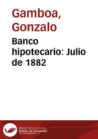 Banco hipotecario: Julio de 1882 | Biblioteca Virtual Miguel de Cervantes