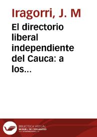 El directorio liberal independiente del Cauca: a los miembros del mismo partido en el estado | Biblioteca Virtual Miguel de Cervantes