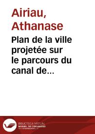 Plan de la ville projetée sur le parcours du canal de jonction de l'Atlantique au Pacifique par l'isthme du Darien (Nouvelle Grenade Amérique du Sud) | Biblioteca Virtual Miguel de Cervantes