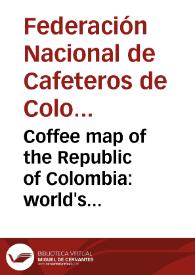 Coffee map of the Republic of Colombia: world's largest producer of mild coffees | Biblioteca Virtual Miguel de Cervantes