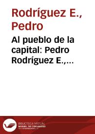 Al pueblo de la capital: Pedro Rodríguez E., representante por el estado de Santander | Biblioteca Virtual Miguel de Cervantes