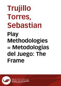 Play Methodologies = Metodologías del Juego: The Frame | Biblioteca Virtual Miguel de Cervantes