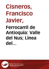 Ferrocarril de Antioquia: Valle del Nus; Línea del ferrocarril de Antioquia, por la división del mar, entre Providencia y Palmichala | Biblioteca Virtual Miguel de Cervantes