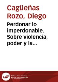 Perdonar lo imperdonable. Sobre violencia, poder y la posibilidad de justicia = Forgiving the Unforgivable. On Violence, Power and the Possibility of Justice | Biblioteca Virtual Miguel de Cervantes