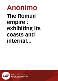 The Roman empire : exhibiting its coasts and internal divisions, with the principal naval and military stations under Augustus | Biblioteca Virtual Miguel de Cervantes