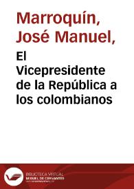 El Vicepresidente de la República a los colombianos | Biblioteca Virtual Miguel de Cervantes