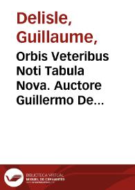 Orbis Veteribus Noti Tabula Nova. Auctore Guillermo De L'Isle é Regia Scientiarum Academia | Biblioteca Virtual Miguel de Cervantes