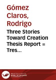 Three Stories Toward Creation Thesis Report = Tres Historias para la Creación | Biblioteca Virtual Miguel de Cervantes