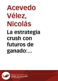 La estrategia crush con futuros de ganado: oportunidades de trading para productores = The cattle crush strategy: trading opportunities for cattle producers | Biblioteca Virtual Miguel de Cervantes